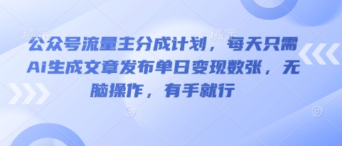 公众号流量主分成计划,每天只需Ai生成文章发布单日变现数张,无脑操作,有手就行-青年云网创—高质量项目商城