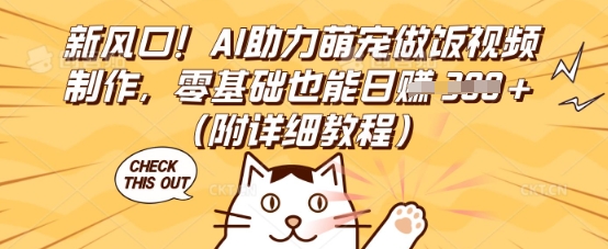 新风口!AI助力萌宠做饭视频制作,零基础也能日入3张(附详细教程)-青年云网创—高质量项目商城