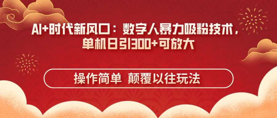 (14304期)AI+时代新风口:数字人暴力吸粉技术,单机日引300+可放大 操作简单 颠...-青年云网创—高质量项目商城