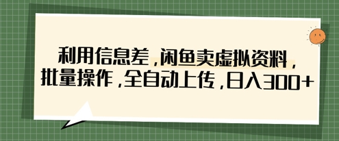 利用信息差,闲鱼卖虚拟资料,批量操作,全自动上传,日入3张-青年云网创—高质量项目商城