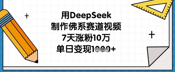 用DeepSeek制作佛系赛道视频，7天涨粉10万，单日变现1k-青年云网创—高质量项目商城