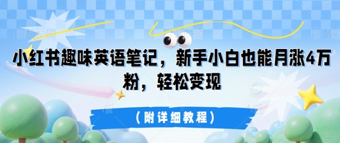 小红书趣味英语笔记，新手小白也能月涨4W粉，轻松变现(附详细教程)-青年云网创—高质量项目商城