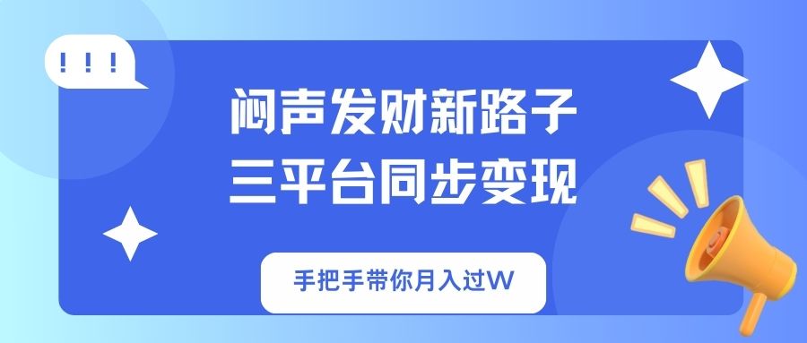 (14182期)闷声发财新路子!三平台同步变现,手把手带你月入过W-青年云网创—高质量项目商城