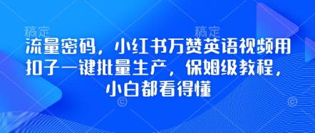 流量密码，小红书万赞英语视频用扣子一键批量生产，保姆级教程，小白都看得懂-青年云网创—高质量项目商城